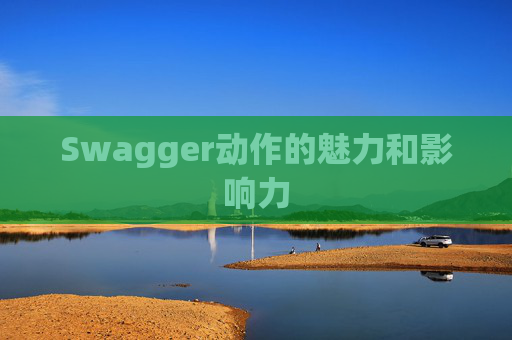 Swagger动作的魅力和影响力